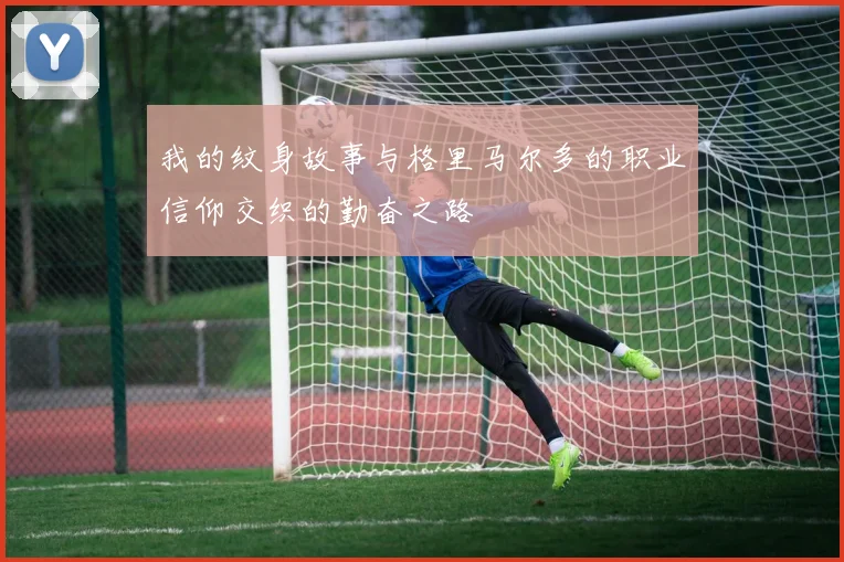 我的纹身故事与格里马尔多的职业信仰交织的勤奋之路